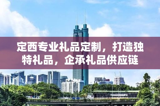 定西专业礼品定制，打造独特礼品，企承礼品供应链